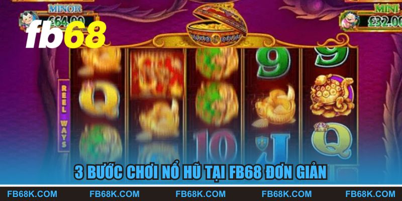 3 bước chơi nổ hũ tại FB68 đơn giản