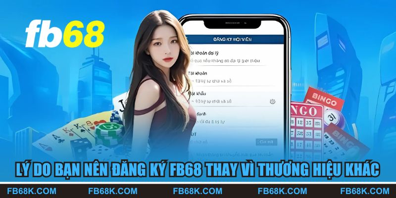 Lý do bạn nên đăng ký FB68