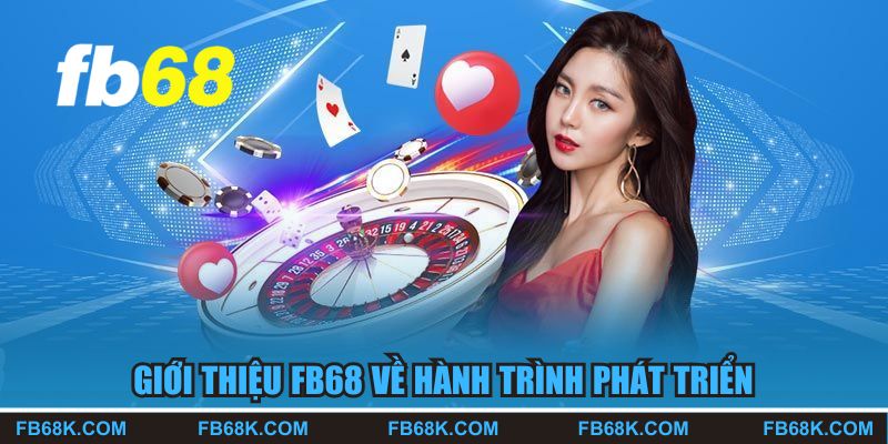 Giới thiệu FB68 về lịch sử phát triển của thương hiệu