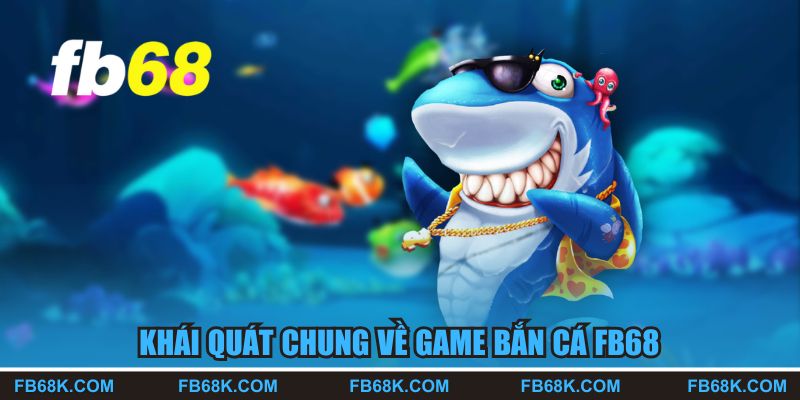 Khái quát chung về game bắn cá FB68