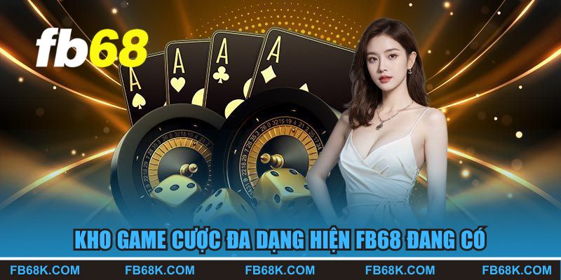 Kho game cược đa dạng hiện FB68 đang có
