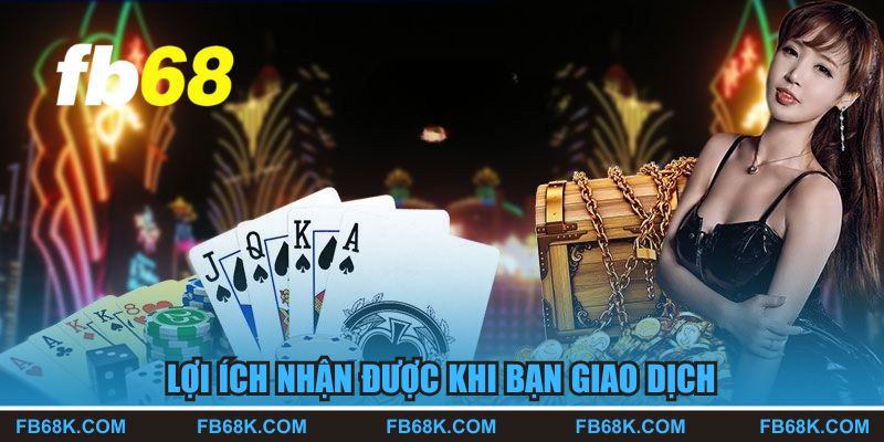 Lợi ích nhận được khi bạn giao dịch tại nhà cái