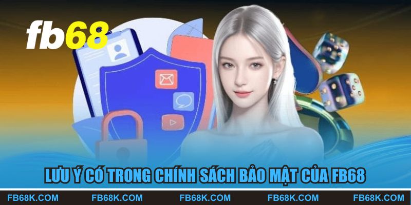 Một vài lưu ý có trong chính sách bảo mật của FB68