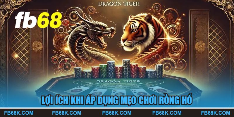 Lợi ích nổi bật khi áp dụng mẹo chơi rồng hổ tại FB68