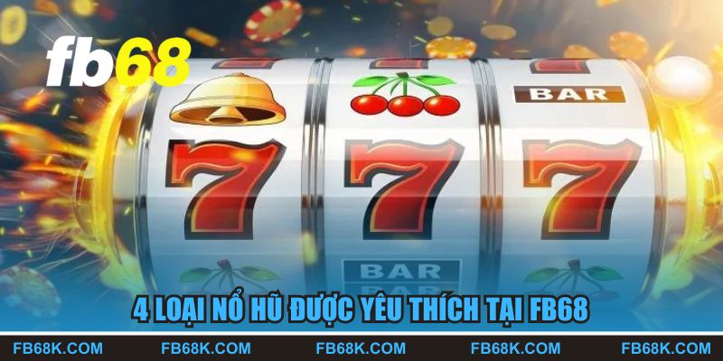 4 loại nổ hũ được yêu thích tại FB68
